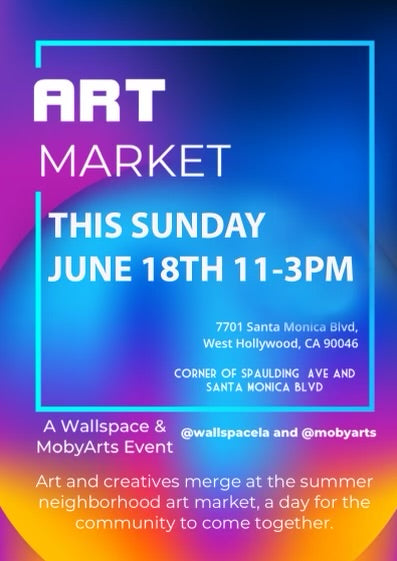 Moby Arts & WallSpace Art Market SUNDAY June 18th in West Hollywood!